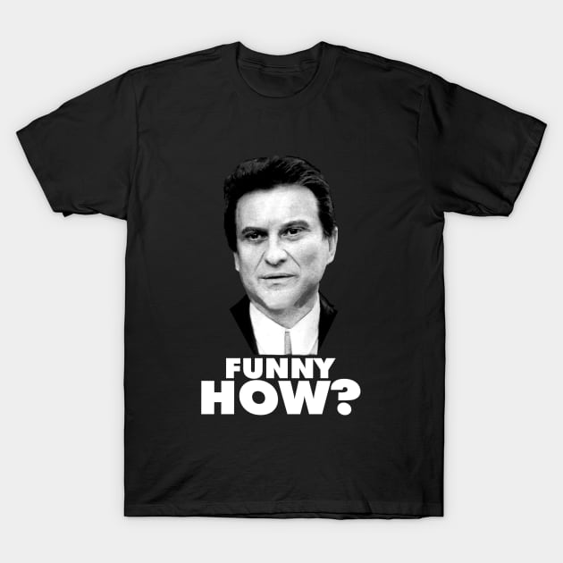 Funny How? Goodfellas Joe Pesci T-Shirt by gulymaiden